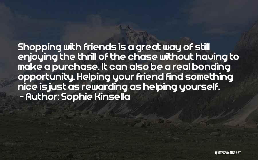 Sophie Kinsella Quotes: Shopping With Friends Is A Great Way Of Still Enjoying The Thrill Of The Chase Without Having To Make A