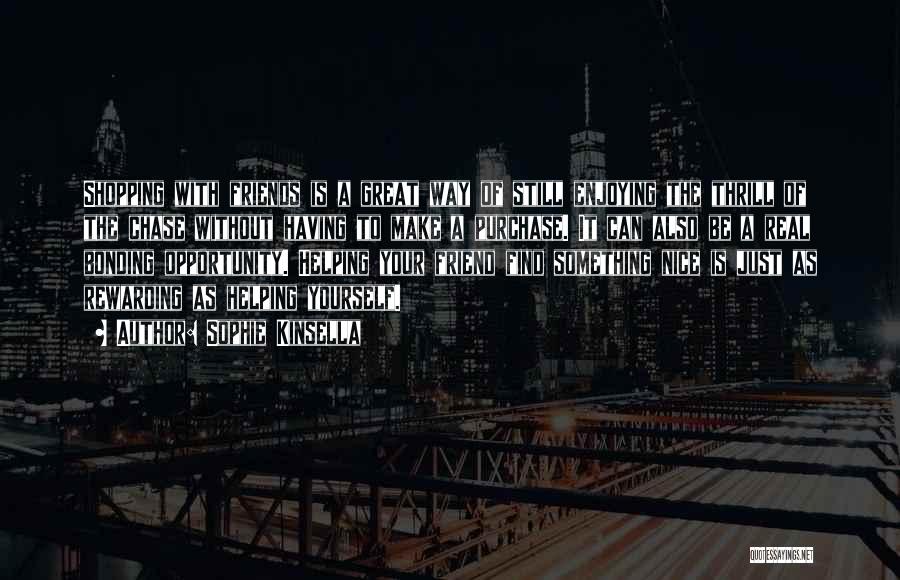Sophie Kinsella Quotes: Shopping With Friends Is A Great Way Of Still Enjoying The Thrill Of The Chase Without Having To Make A