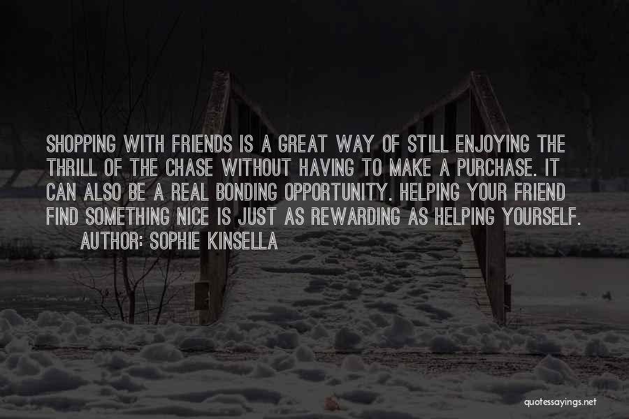 Sophie Kinsella Quotes: Shopping With Friends Is A Great Way Of Still Enjoying The Thrill Of The Chase Without Having To Make A