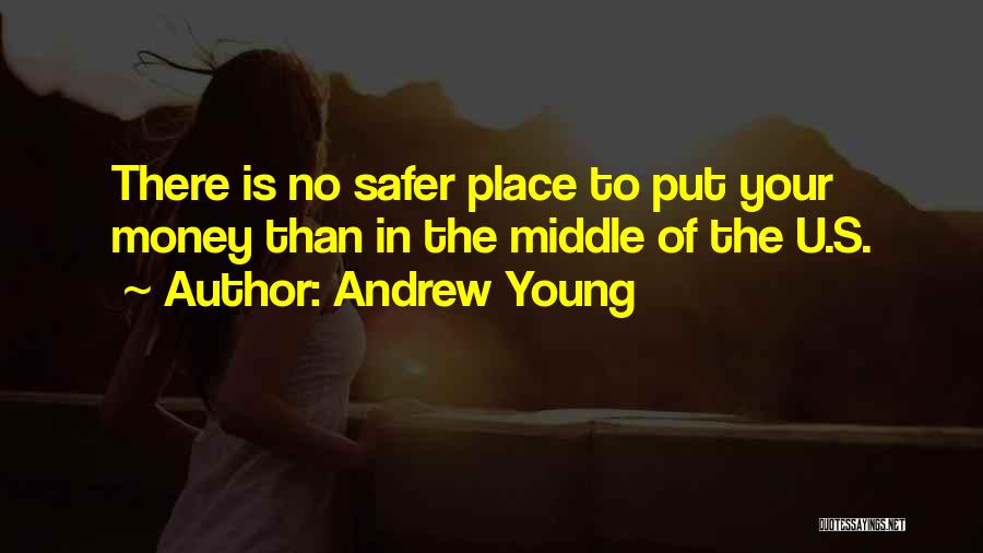 Andrew Young Quotes: There Is No Safer Place To Put Your Money Than In The Middle Of The U.s.