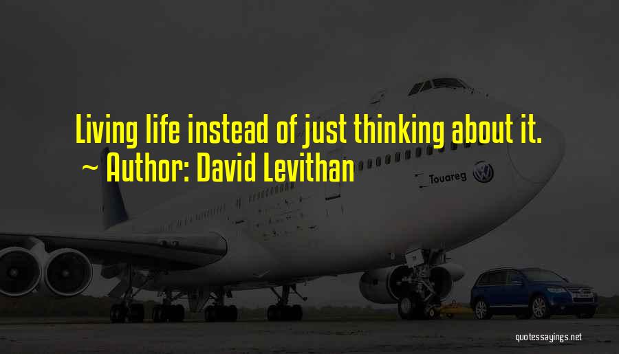 David Levithan Quotes: Living Life Instead Of Just Thinking About It.