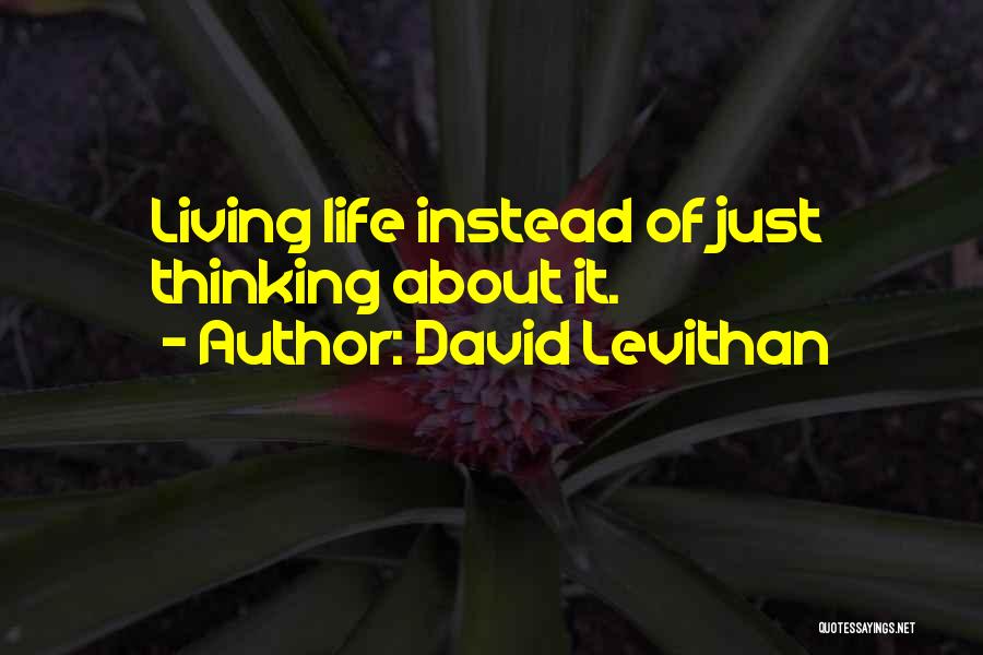 David Levithan Quotes: Living Life Instead Of Just Thinking About It.
