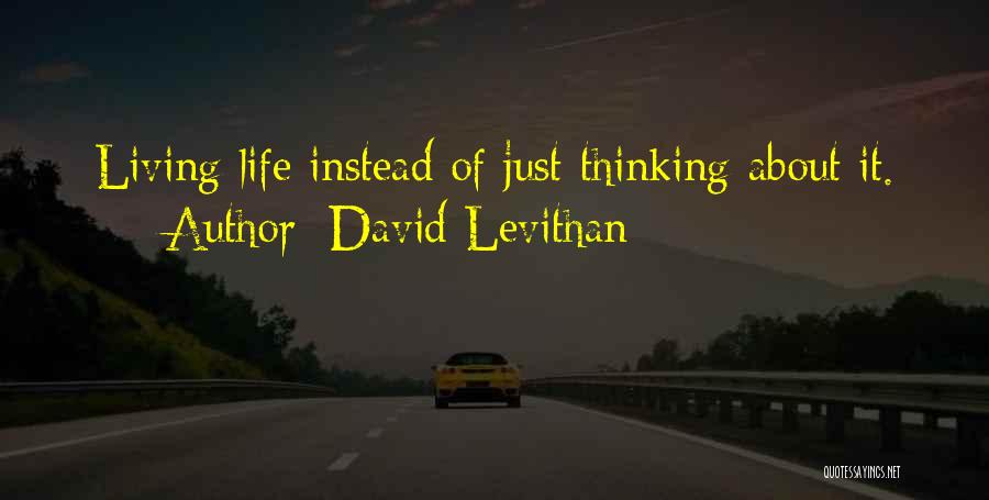 David Levithan Quotes: Living Life Instead Of Just Thinking About It.