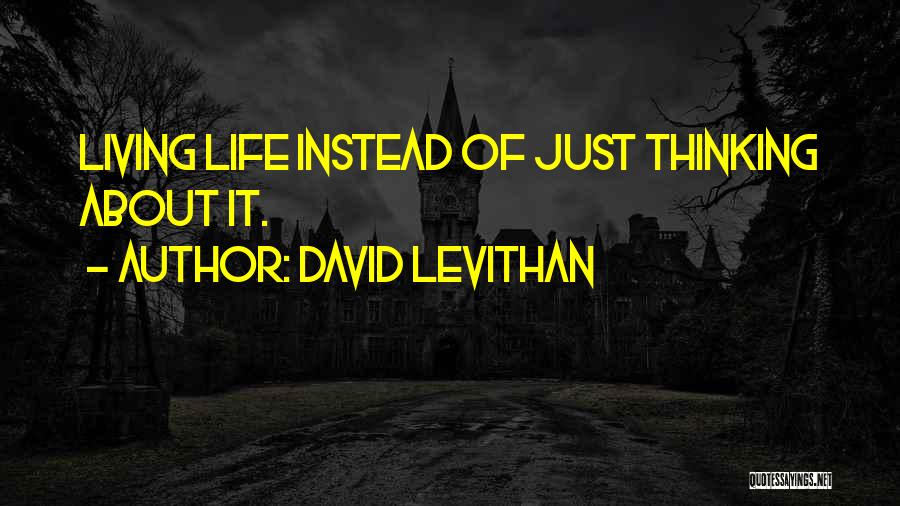 David Levithan Quotes: Living Life Instead Of Just Thinking About It.