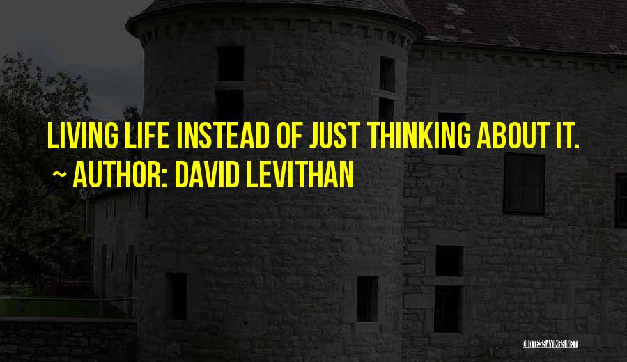 David Levithan Quotes: Living Life Instead Of Just Thinking About It.