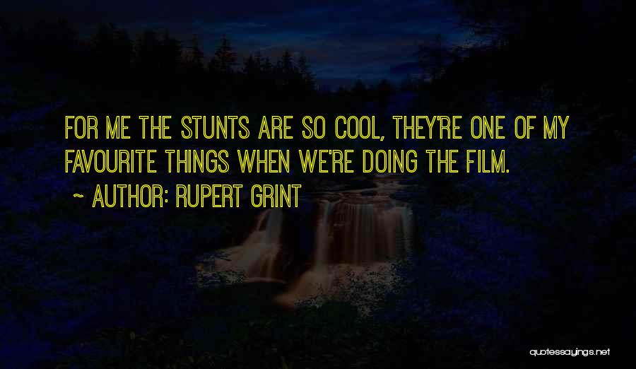 Rupert Grint Quotes: For Me The Stunts Are So Cool, They're One Of My Favourite Things When We're Doing The Film.