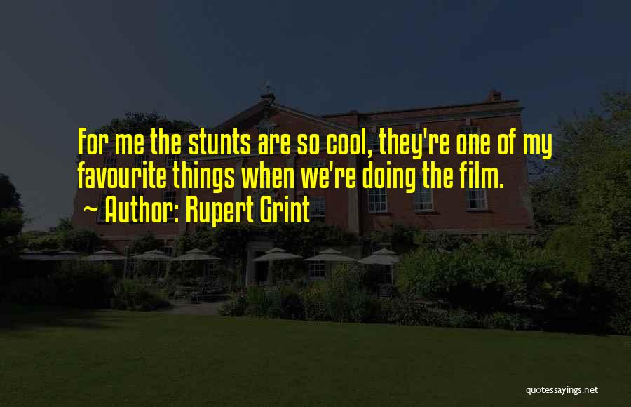 Rupert Grint Quotes: For Me The Stunts Are So Cool, They're One Of My Favourite Things When We're Doing The Film.