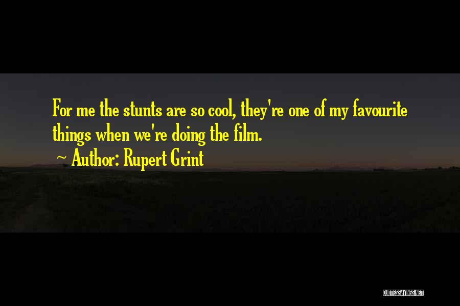 Rupert Grint Quotes: For Me The Stunts Are So Cool, They're One Of My Favourite Things When We're Doing The Film.