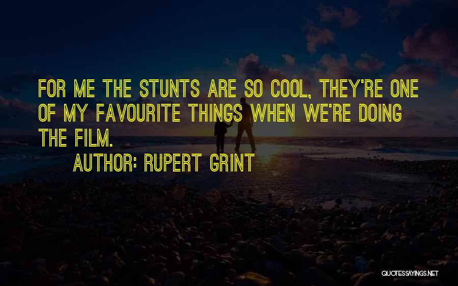 Rupert Grint Quotes: For Me The Stunts Are So Cool, They're One Of My Favourite Things When We're Doing The Film.