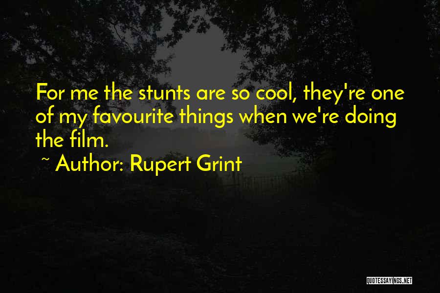 Rupert Grint Quotes: For Me The Stunts Are So Cool, They're One Of My Favourite Things When We're Doing The Film.