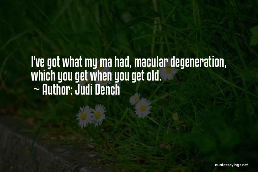 Judi Dench Quotes: I've Got What My Ma Had, Macular Degeneration, Which You Get When You Get Old.