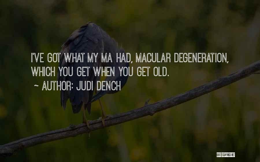 Judi Dench Quotes: I've Got What My Ma Had, Macular Degeneration, Which You Get When You Get Old.