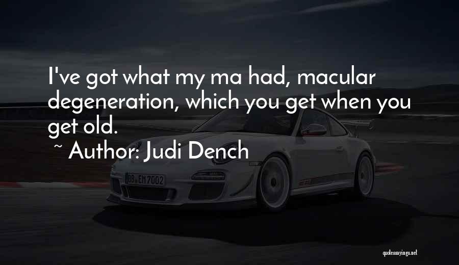 Judi Dench Quotes: I've Got What My Ma Had, Macular Degeneration, Which You Get When You Get Old.