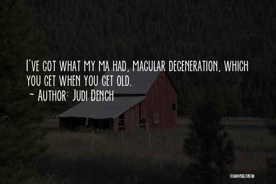 Judi Dench Quotes: I've Got What My Ma Had, Macular Degeneration, Which You Get When You Get Old.