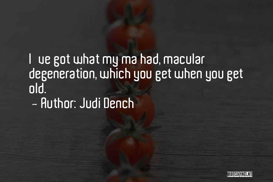 Judi Dench Quotes: I've Got What My Ma Had, Macular Degeneration, Which You Get When You Get Old.