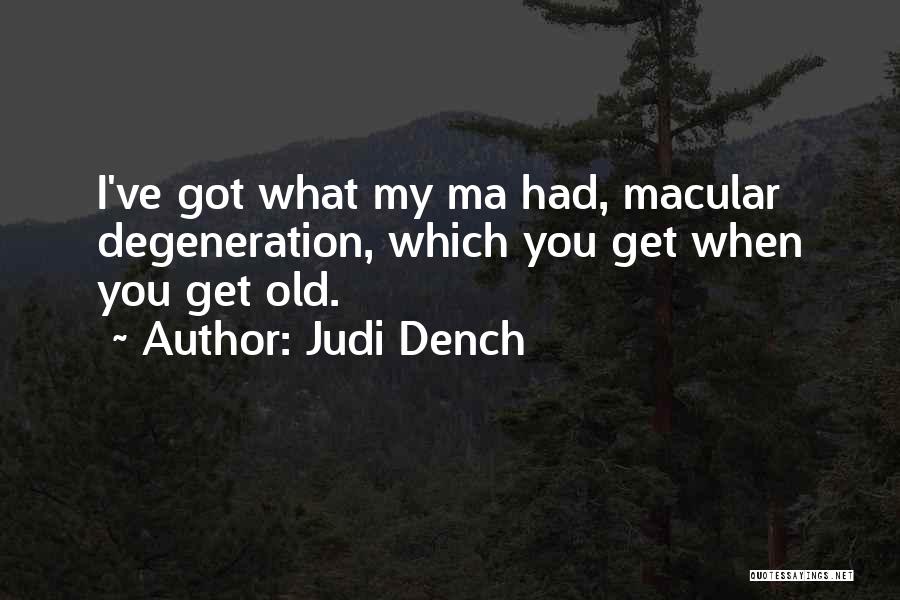 Judi Dench Quotes: I've Got What My Ma Had, Macular Degeneration, Which You Get When You Get Old.
