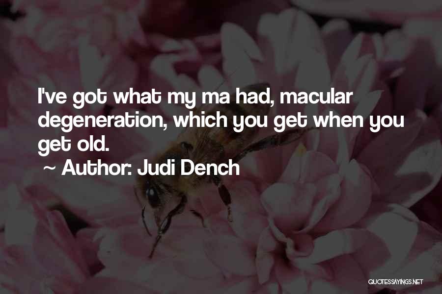 Judi Dench Quotes: I've Got What My Ma Had, Macular Degeneration, Which You Get When You Get Old.