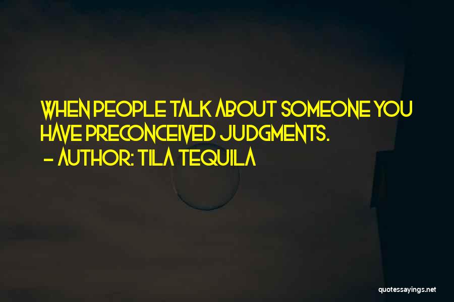 Tila Tequila Quotes: When People Talk About Someone You Have Preconceived Judgments.