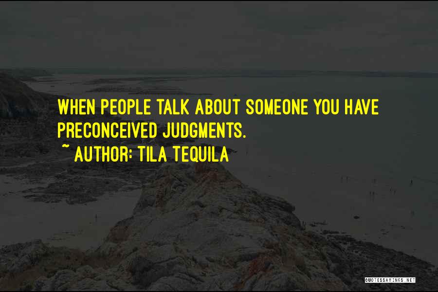 Tila Tequila Quotes: When People Talk About Someone You Have Preconceived Judgments.