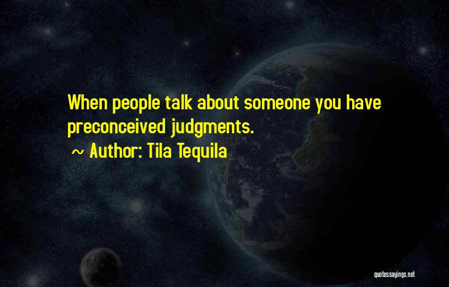 Tila Tequila Quotes: When People Talk About Someone You Have Preconceived Judgments.