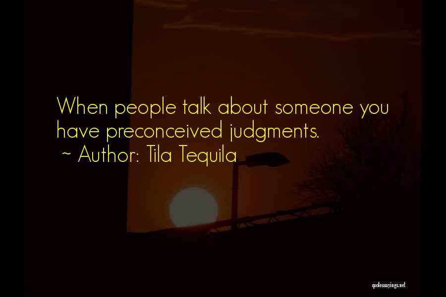 Tila Tequila Quotes: When People Talk About Someone You Have Preconceived Judgments.