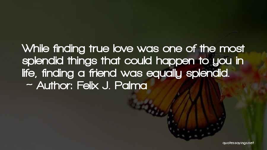 Felix J. Palma Quotes: While Finding True Love Was One Of The Most Splendid Things That Could Happen To You In Life, Finding A