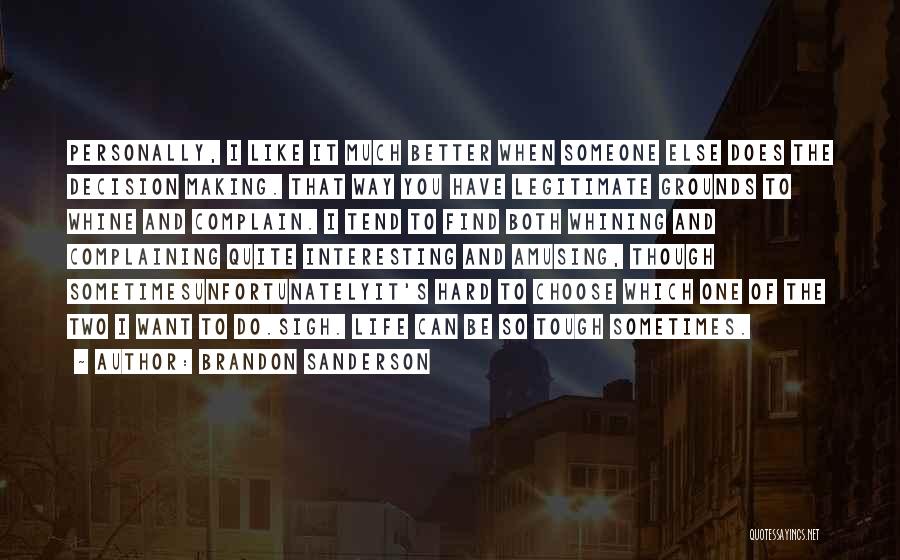 Brandon Sanderson Quotes: Personally, I Like It Much Better When Someone Else Does The Decision Making. That Way You Have Legitimate Grounds To