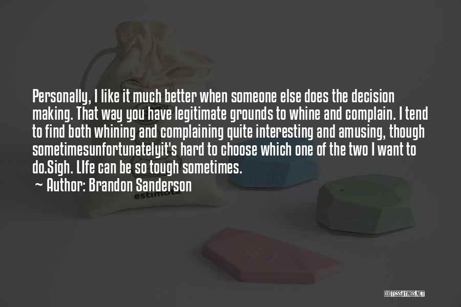 Brandon Sanderson Quotes: Personally, I Like It Much Better When Someone Else Does The Decision Making. That Way You Have Legitimate Grounds To