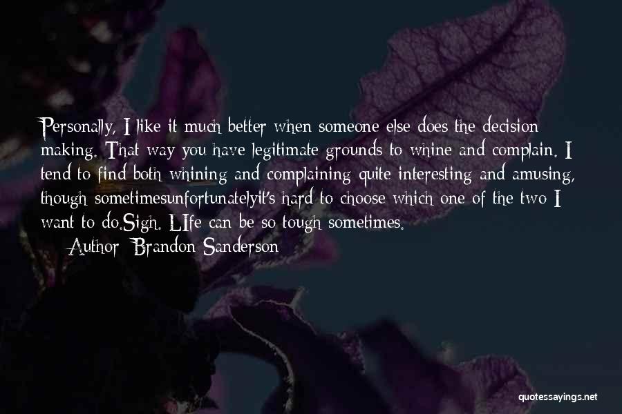 Brandon Sanderson Quotes: Personally, I Like It Much Better When Someone Else Does The Decision Making. That Way You Have Legitimate Grounds To