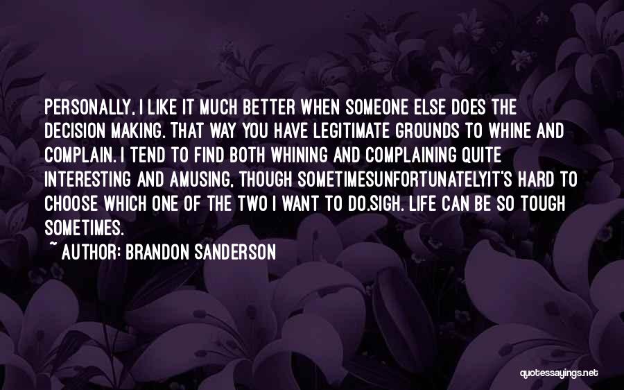 Brandon Sanderson Quotes: Personally, I Like It Much Better When Someone Else Does The Decision Making. That Way You Have Legitimate Grounds To