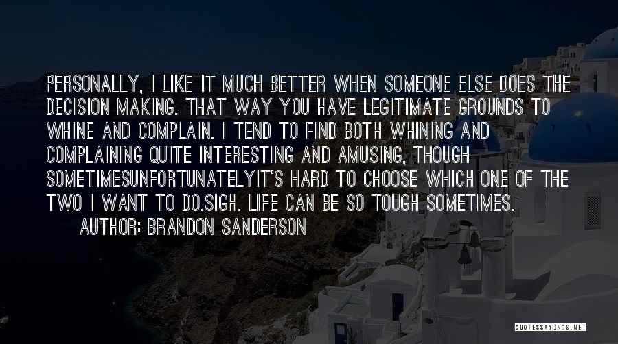 Brandon Sanderson Quotes: Personally, I Like It Much Better When Someone Else Does The Decision Making. That Way You Have Legitimate Grounds To