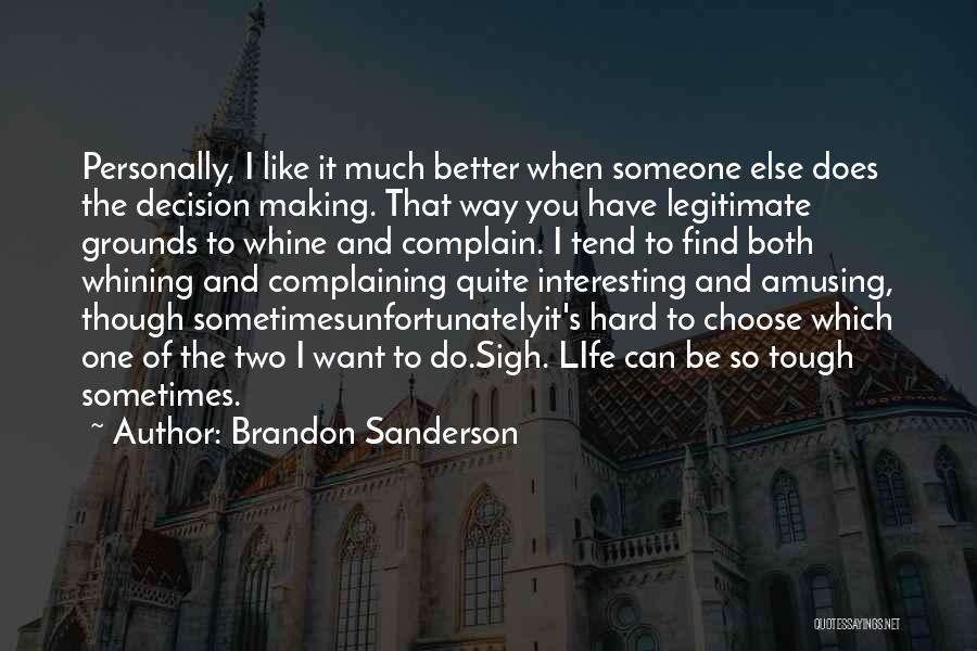 Brandon Sanderson Quotes: Personally, I Like It Much Better When Someone Else Does The Decision Making. That Way You Have Legitimate Grounds To