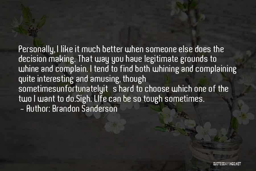 Brandon Sanderson Quotes: Personally, I Like It Much Better When Someone Else Does The Decision Making. That Way You Have Legitimate Grounds To