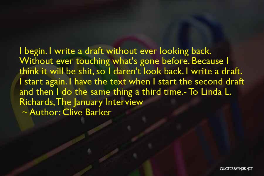 Clive Barker Quotes: I Begin. I Write A Draft Without Ever Looking Back. Without Ever Touching What's Gone Before. Because I Think It