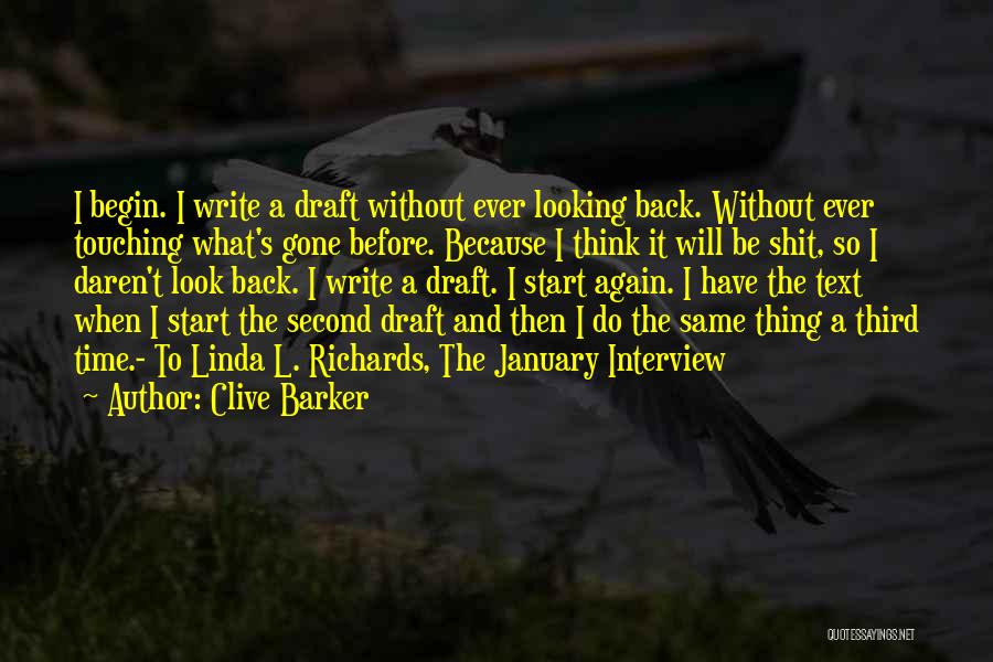 Clive Barker Quotes: I Begin. I Write A Draft Without Ever Looking Back. Without Ever Touching What's Gone Before. Because I Think It