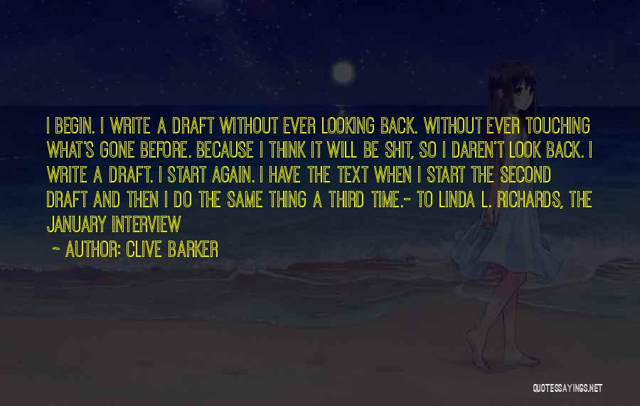 Clive Barker Quotes: I Begin. I Write A Draft Without Ever Looking Back. Without Ever Touching What's Gone Before. Because I Think It