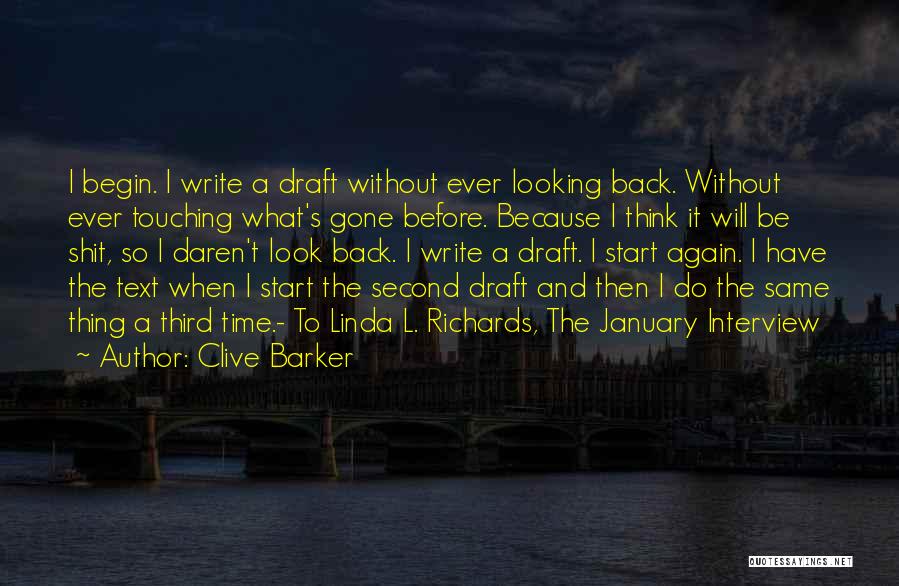 Clive Barker Quotes: I Begin. I Write A Draft Without Ever Looking Back. Without Ever Touching What's Gone Before. Because I Think It