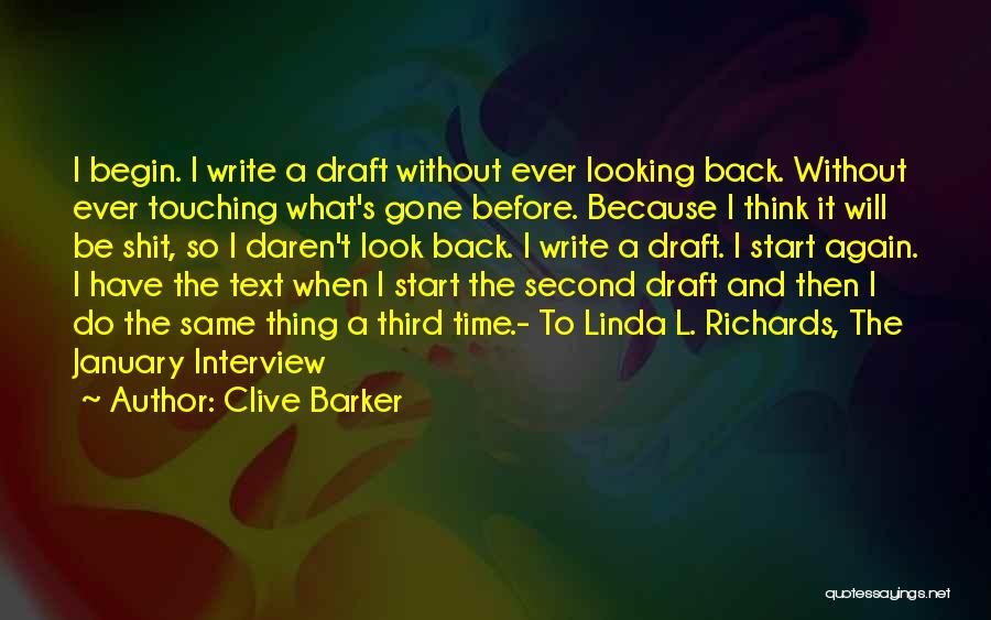 Clive Barker Quotes: I Begin. I Write A Draft Without Ever Looking Back. Without Ever Touching What's Gone Before. Because I Think It