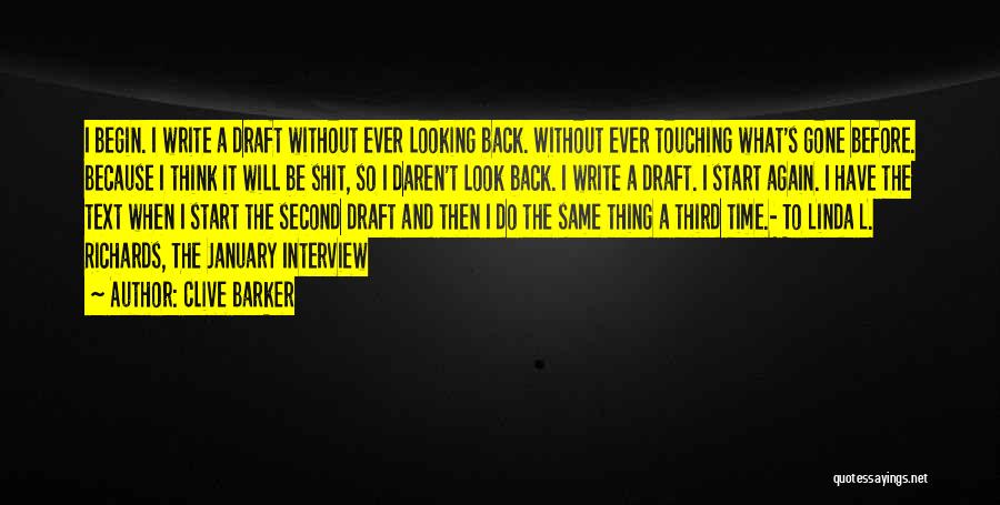 Clive Barker Quotes: I Begin. I Write A Draft Without Ever Looking Back. Without Ever Touching What's Gone Before. Because I Think It