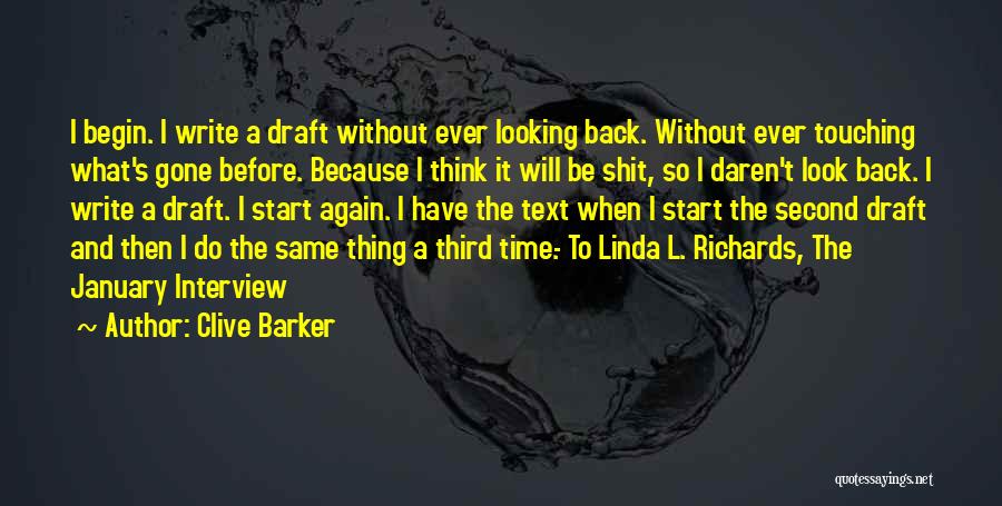 Clive Barker Quotes: I Begin. I Write A Draft Without Ever Looking Back. Without Ever Touching What's Gone Before. Because I Think It