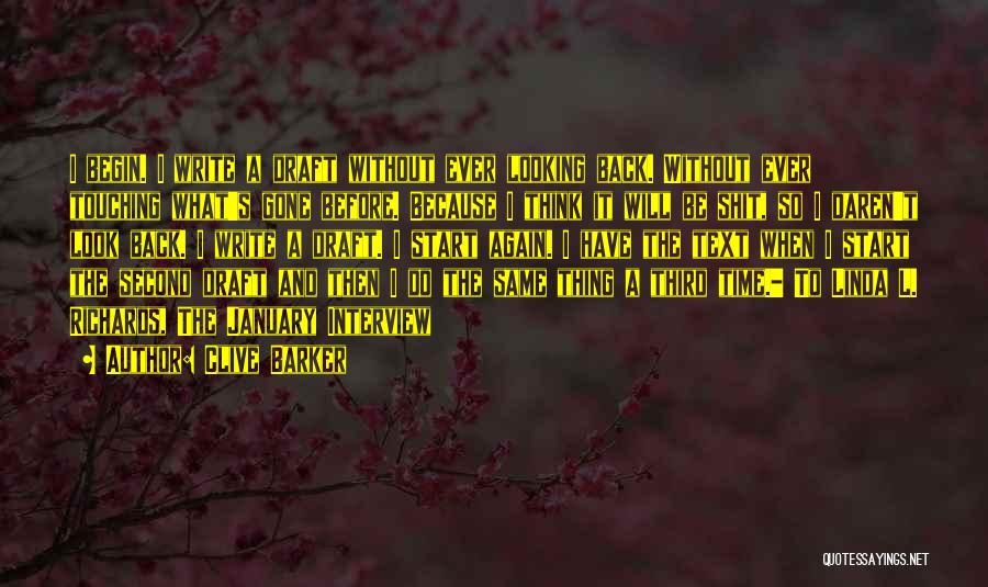 Clive Barker Quotes: I Begin. I Write A Draft Without Ever Looking Back. Without Ever Touching What's Gone Before. Because I Think It