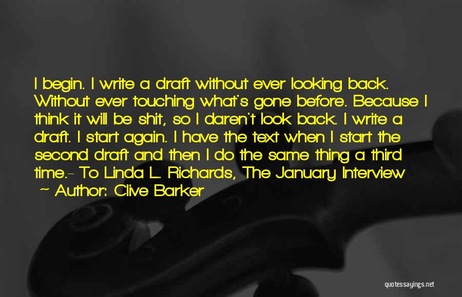 Clive Barker Quotes: I Begin. I Write A Draft Without Ever Looking Back. Without Ever Touching What's Gone Before. Because I Think It