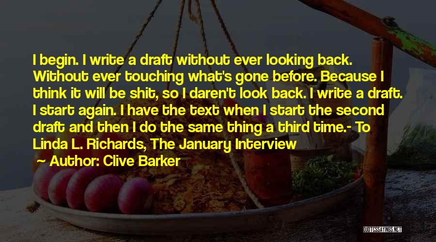 Clive Barker Quotes: I Begin. I Write A Draft Without Ever Looking Back. Without Ever Touching What's Gone Before. Because I Think It