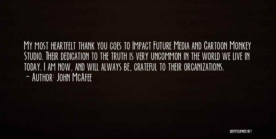 John McAfee Quotes: My Most Heartfelt Thank You Goes To Impact Future Media And Cartoon Monkey Studio. Their Dedication To The Truth Is