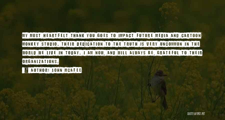 John McAfee Quotes: My Most Heartfelt Thank You Goes To Impact Future Media And Cartoon Monkey Studio. Their Dedication To The Truth Is