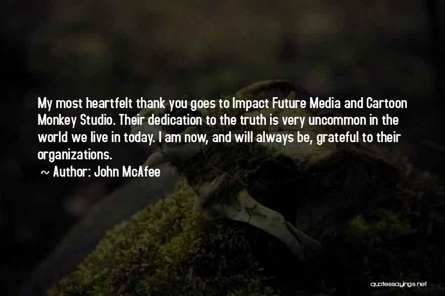 John McAfee Quotes: My Most Heartfelt Thank You Goes To Impact Future Media And Cartoon Monkey Studio. Their Dedication To The Truth Is