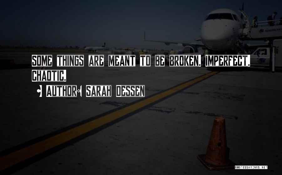 Sarah Dessen Quotes: Some Things Are Meant To Be Broken. Imperfect. Chaotic.