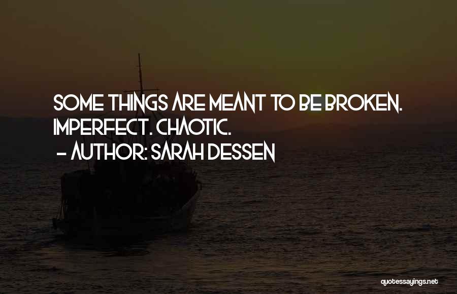 Sarah Dessen Quotes: Some Things Are Meant To Be Broken. Imperfect. Chaotic.