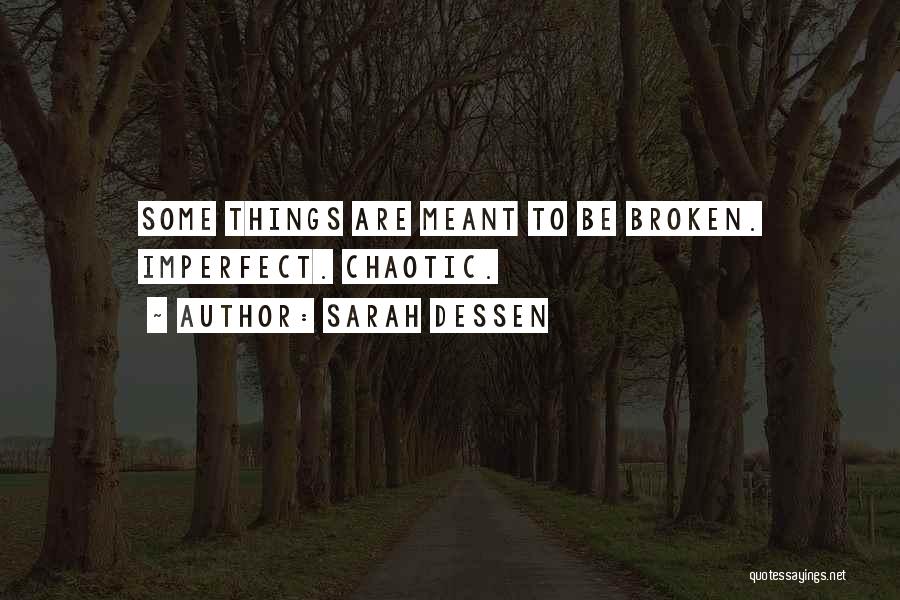 Sarah Dessen Quotes: Some Things Are Meant To Be Broken. Imperfect. Chaotic.