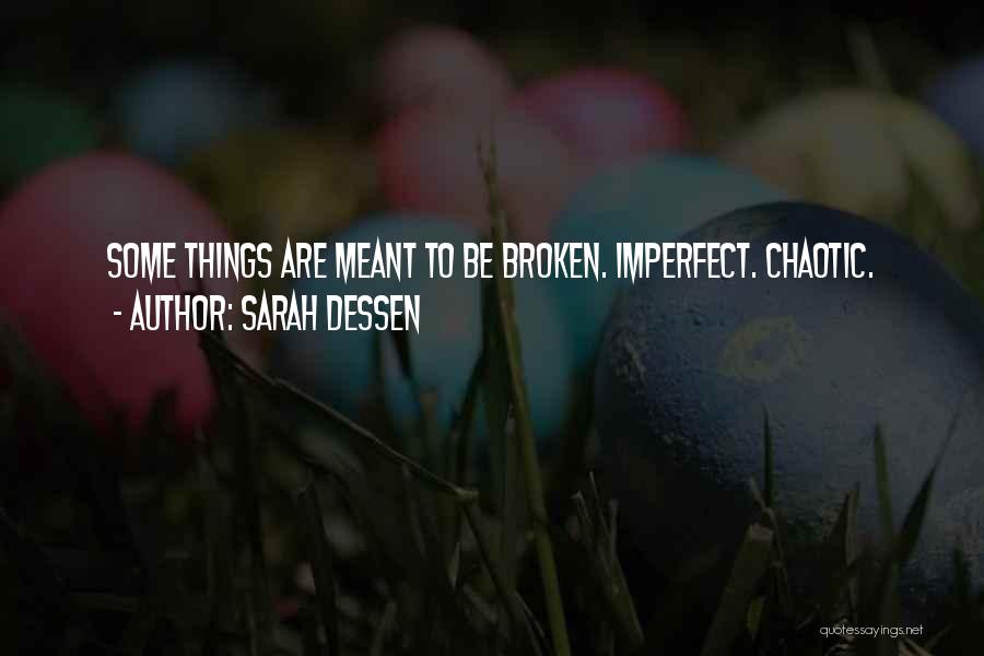 Sarah Dessen Quotes: Some Things Are Meant To Be Broken. Imperfect. Chaotic.